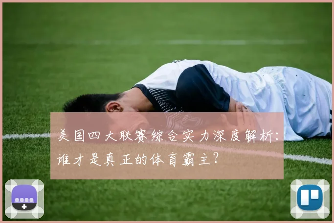 美国四大联赛综合实力深度解析：谁才是真正的体育霸主？