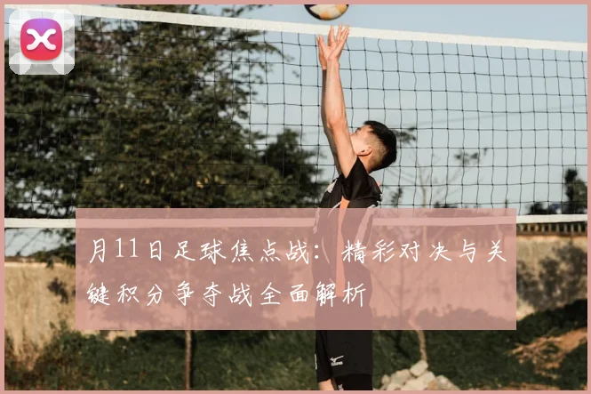 月11日足球焦点战：精彩对决与关键积分争夺战全面解析